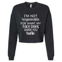 I'm Not Responsible For What My Face Does When You Talk Gift Cropped Pullover Crew