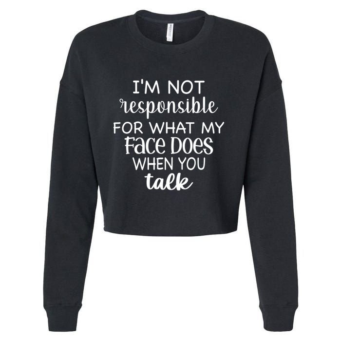 I'm Not Responsible For What My Face Does When You Talk Gift Cropped Pullover Crew