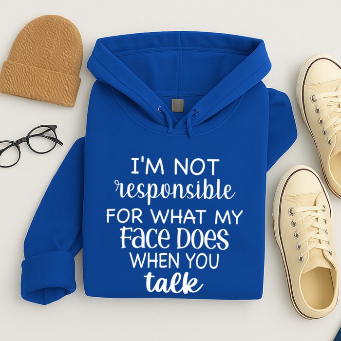 I'm Not Responsible For What My Face Does When You Talk Gift Hoodie