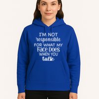 I'm Not Responsible For What My Face Does When You Talk Gift Hoodie