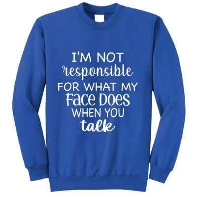 I'm Not Responsible For What My Face Does When You Talk Gift Sweatshirt