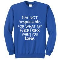 I'm Not Responsible For What My Face Does When You Talk Gift Sweatshirt