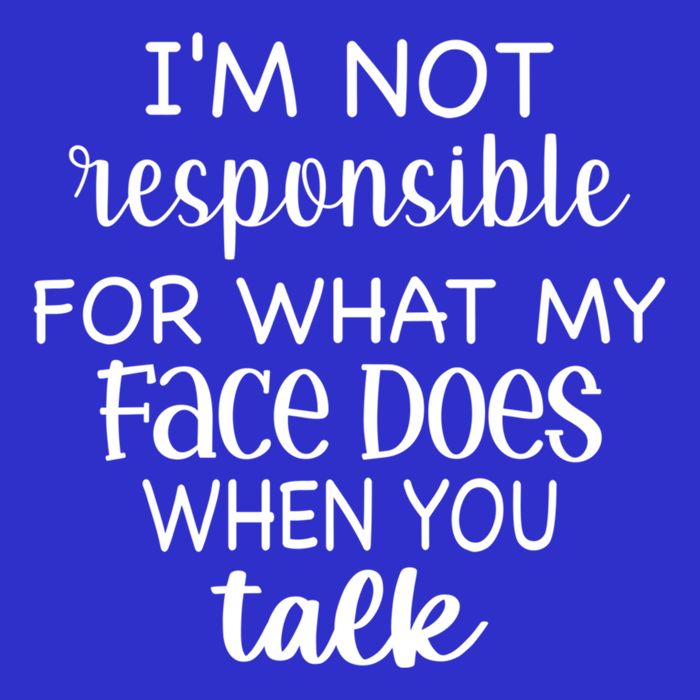 I'm Not Responsible For What My Face Does When You Talk Gift Sweatshirt