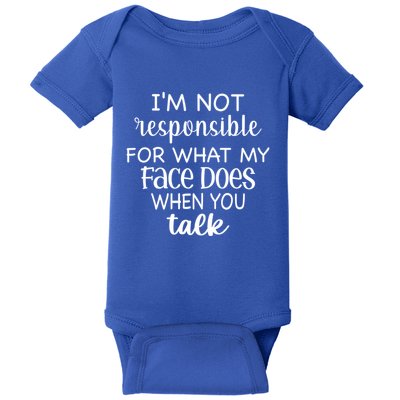I'm Not Responsible For What My Face Does When You Talk Gift Baby Bodysuit