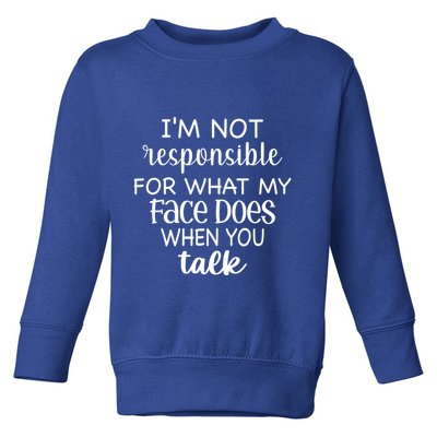 I'm Not Responsible For What My Face Does When You Talk Gift Toddler Sweatshirt
