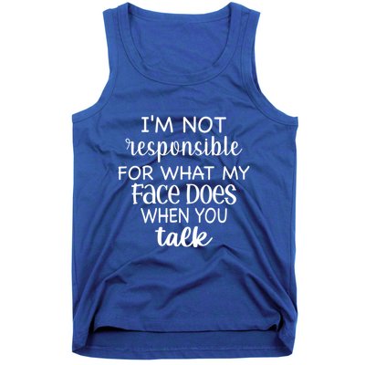 I'm Not Responsible For What My Face Does When You Talk Gift Tank Top