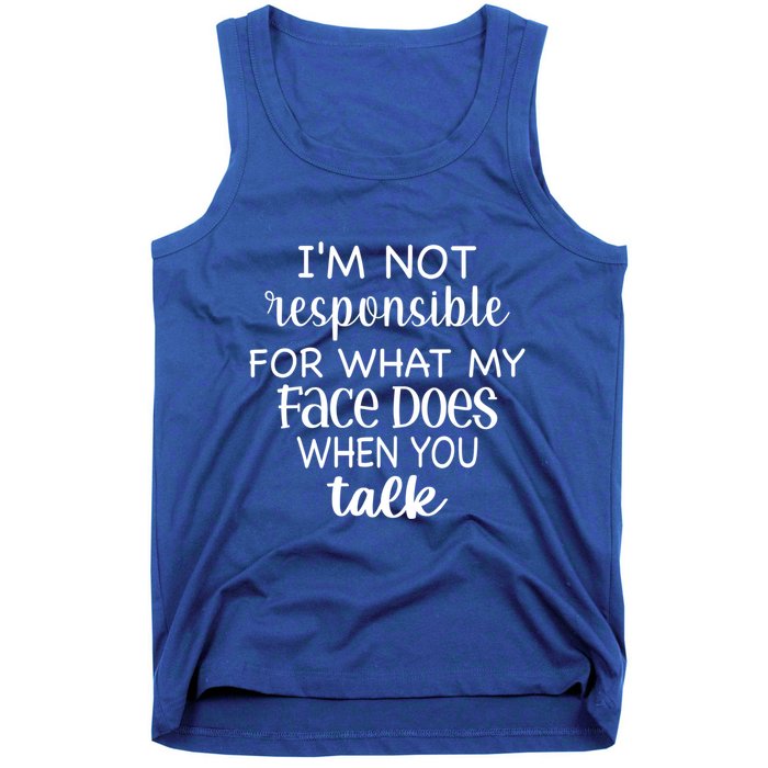 I'm Not Responsible For What My Face Does When You Talk Gift Tank Top