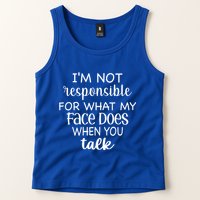 I'm Not Responsible For What My Face Does When You Talk Gift Tank Top