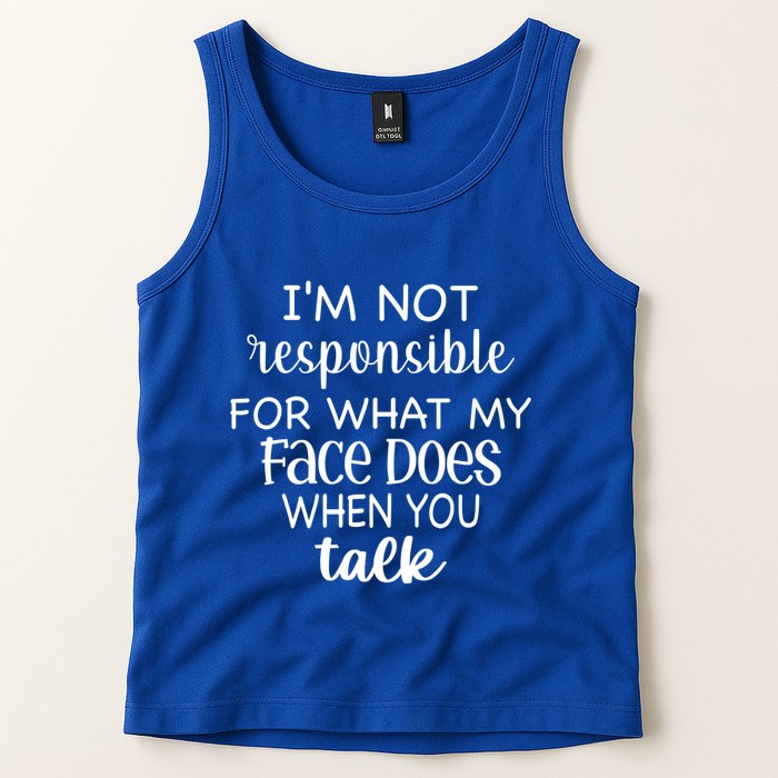 I'm Not Responsible For What My Face Does When You Talk Gift Tank Top