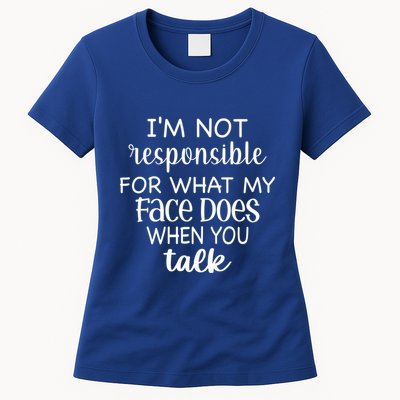 I'm Not Responsible For What My Face Does When You Talk Gift Womens T-Shirt