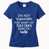 I'm Not Responsible For What My Face Does When You Talk Gift Womens T-Shirt