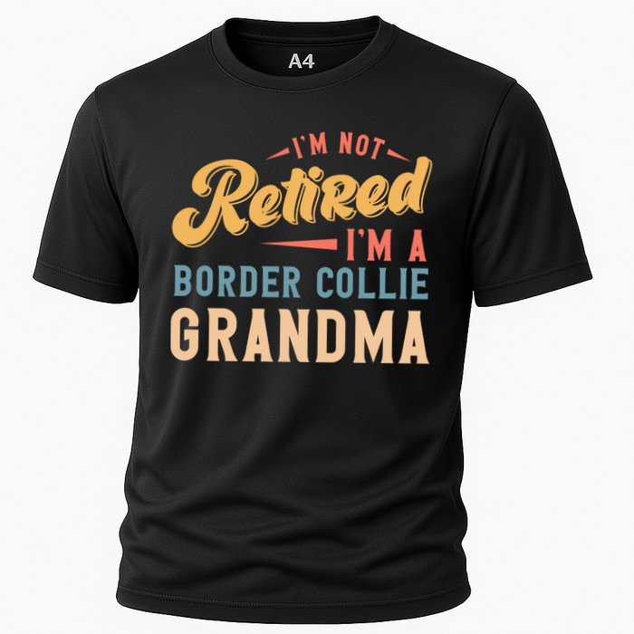 Im Not Retired Im A Border Collie Grandma Great Gift Cooling Performance Crew T-Shirt