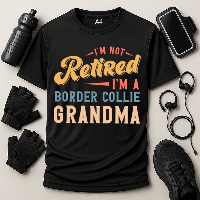 Im Not Retired Im A Border Collie Grandma Great Gift Cooling Performance Crew T-Shirt