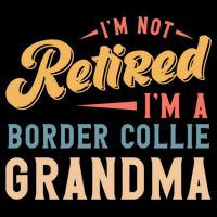 Im Not Retired Im A Border Collie Grandma Great Gift Cooling Performance Crew T-Shirt