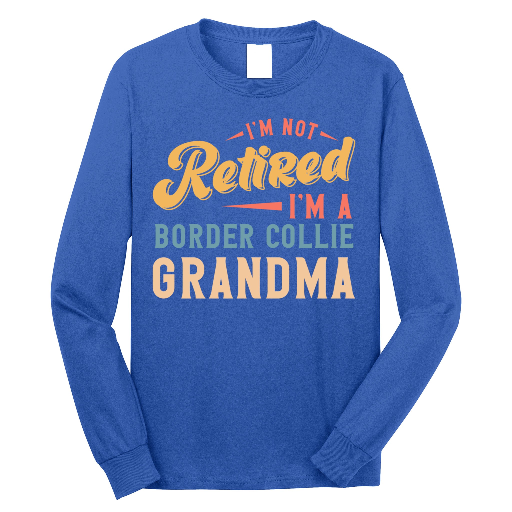 Im Not Retired Im A Border Collie Grandma Great Gift Long Sleeve Shirt