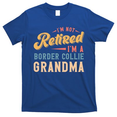 Im Not Retired Im A Border Collie Grandma Great Gift T-Shirt