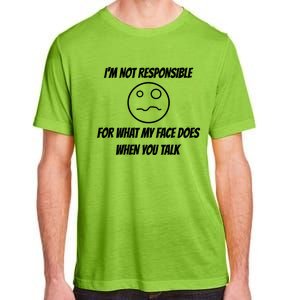 I'm Not Responsible For What My Face Does When You Talk Cool Gift Adult ChromaSoft Performance T-Shirt