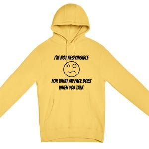 I'm Not Responsible For What My Face Does When You Talk Cool Gift Premium Pullover Hoodie