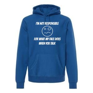 I'm Not Responsible For What My Face Does When You Talk Cool Gift Premium Hoodie