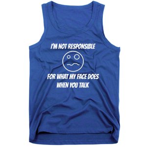 I'm Not Responsible For What My Face Does When You Talk Cool Gift Tank Top