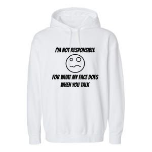 I'm Not Responsible For What My Face Does When You Talk Cool Gift Garment-Dyed Fleece Hoodie