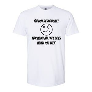 I'm Not Responsible For What My Face Does When You Talk Cool Gift Softstyle CVC T-Shirt