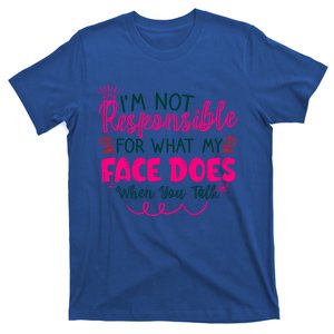 I'm Not Responsible For What My Face Does When You Talk Funny Gift T-Shirt