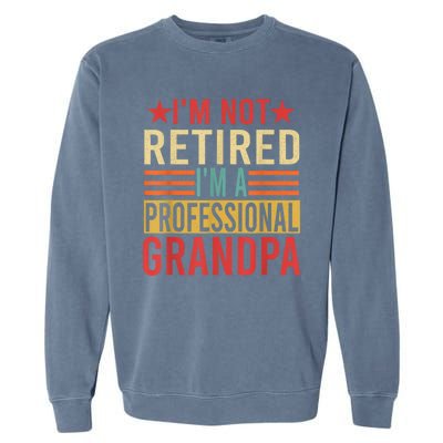 IM Not Retired IM A Professional Grandpa Garment-Dyed Sweatshirt