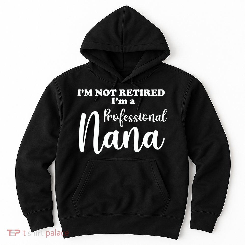I'm Not Retired I'm A Professional Nana Valentine's Hoodie
