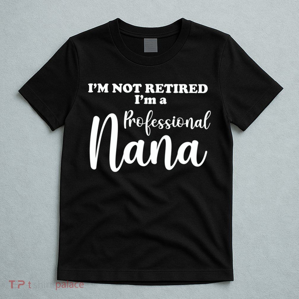 I'm Not Retired I'm A Professional Nana Valentine's T-Shirt