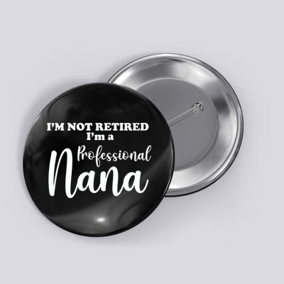 I'm Not Retired I'm A Professional Nana Valentine's Button