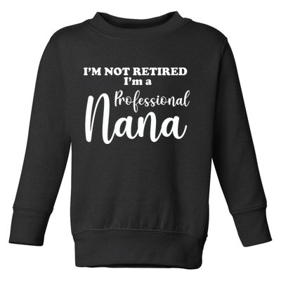I'm Not Retired I'm A Professional Nana Valentine's Toddler Sweatshirt