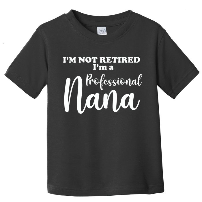 I'm Not Retired I'm A Professional Nana Valentine's Toddler T-Shirt