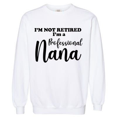 I'm Not Retired I'm A Professional Nana Valentine's Garment-Dyed Sweatshirt