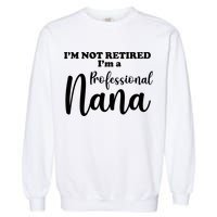 I'm Not Retired I'm A Professional Nana Valentine's Garment-Dyed Sweatshirt