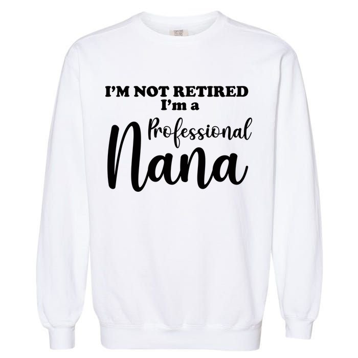 I'm Not Retired I'm A Professional Nana Valentine's Garment-Dyed Sweatshirt