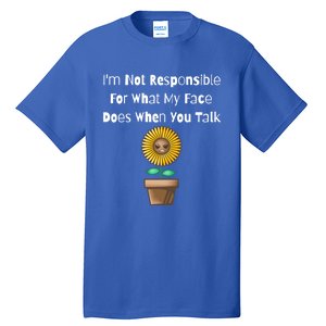 I'm Not Responsible For What My Face Does When You Talk Cool Gift Tall T-Shirt