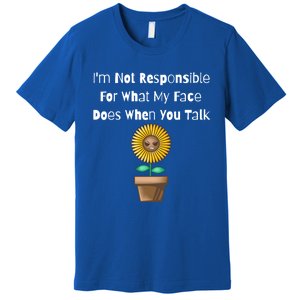 I'm Not Responsible For What My Face Does When You Talk Cool Gift Premium T-Shirt