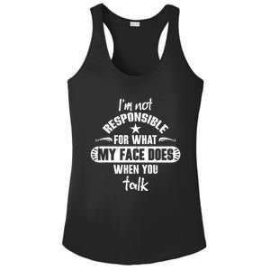 I'm Not Responsible For What My Face Does When You Talk Gift Ladies PosiCharge Competitor Racerback Tank