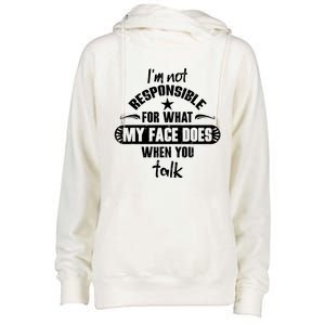 I'm Not Responsible For What My Face Does When You Talk Gift Womens Funnel Neck Pullover Hood