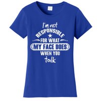 I'm Not Responsible For What My Face Does When You Talk Gift Women's T-Shirt