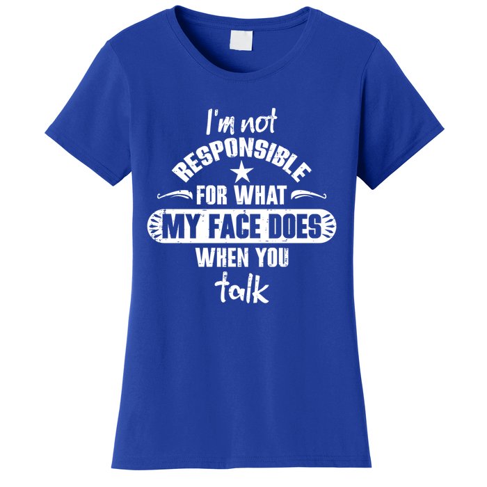 I'm Not Responsible For What My Face Does When You Talk Gift Women's T-Shirt