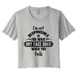 I'm Not Responsible For What My Face Does When You Talk Gift Women's Crop Top Tee