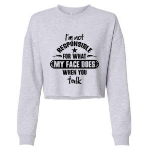 I'm Not Responsible For What My Face Does When You Talk Gift Cropped Pullover Crew