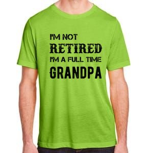 Im Not Retired Im A Full Time Grandpa Fathers Day Gift Adult ChromaSoft Performance T-Shirt