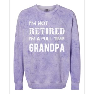 Im Not Retired Im A Full Time Grandpa Fathers Day Gift Colorblast Crewneck Sweatshirt