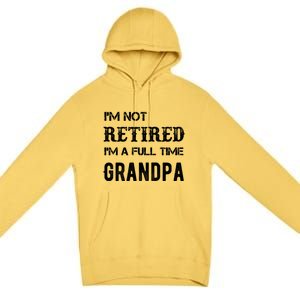 Im Not Retired Im A Full Time Grandpa Fathers Day Gift Premium Pullover Hoodie