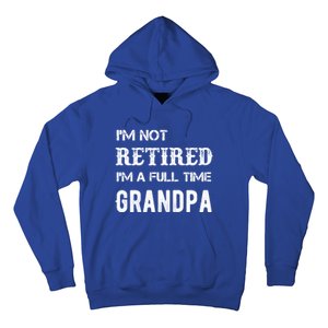 Im Not Retired Im A Full Time Grandpa Fathers Day Gift Hoodie