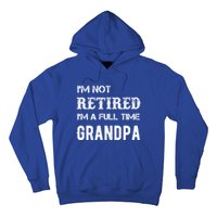 Im Not Retired Im A Full Time Grandpa Fathers Day Gift Hoodie