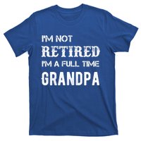 Im Not Retired Im A Full Time Grandpa Fathers Day Gift T-Shirt